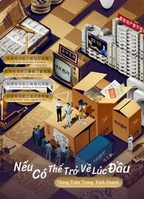Nếu Có Thể Trở Về Lúc Đầu: Thăng Trầm Trong Kinh Doanh  2021
